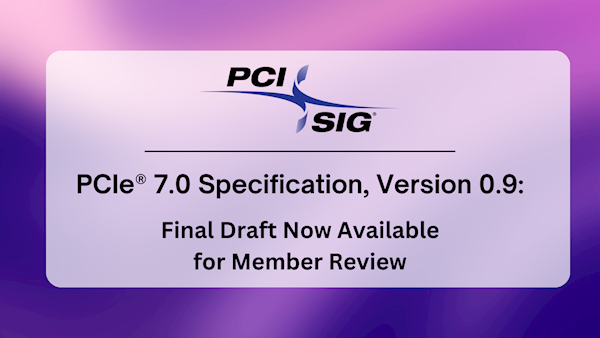 PCIe 7.0最终版草案发布！SSD再等至少三年
